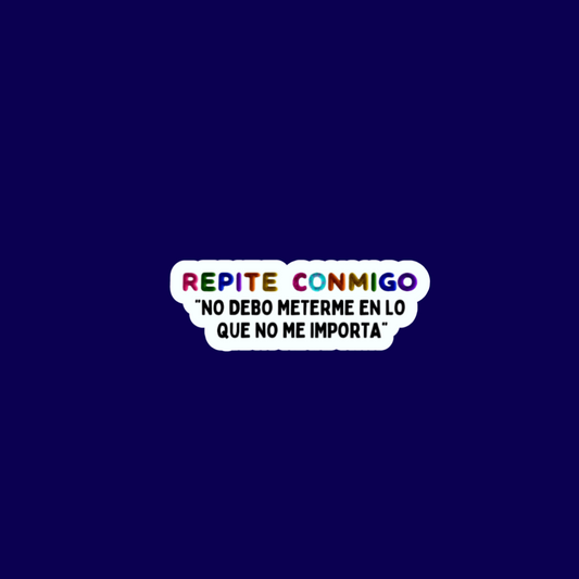 sticker:"Repite conmigo: No debo metere en lo que no me importa.